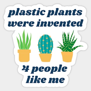 Plastic Plants Were Invented 4 People Like Me Sticker